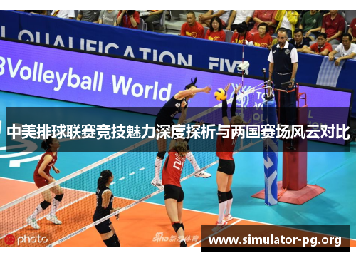 中美排球联赛竞技魅力深度探析与两国赛场风云对比