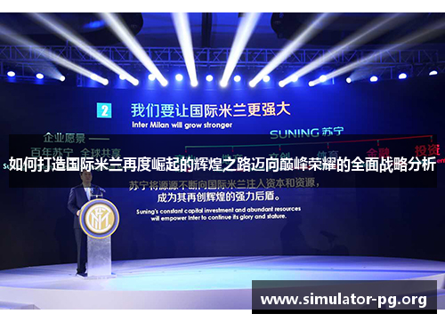 如何打造国际米兰再度崛起的辉煌之路迈向巅峰荣耀的全面战略分析