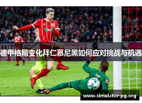 德甲格局变化拜仁慕尼黑如何应对挑战与机遇
