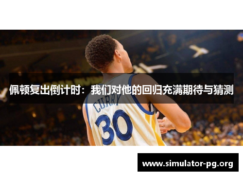 佩顿复出倒计时：我们对他的回归充满期待与猜测
