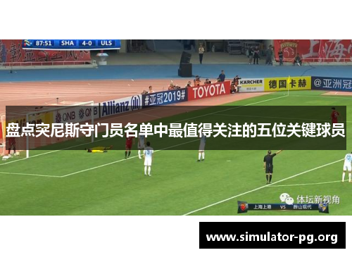 盘点突尼斯守门员名单中最值得关注的五位关键球员
