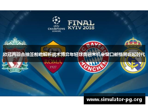 欧冠两回合抽签前瞻解析战术博弈年轻球员迎来机会窗口新格局崛起时代